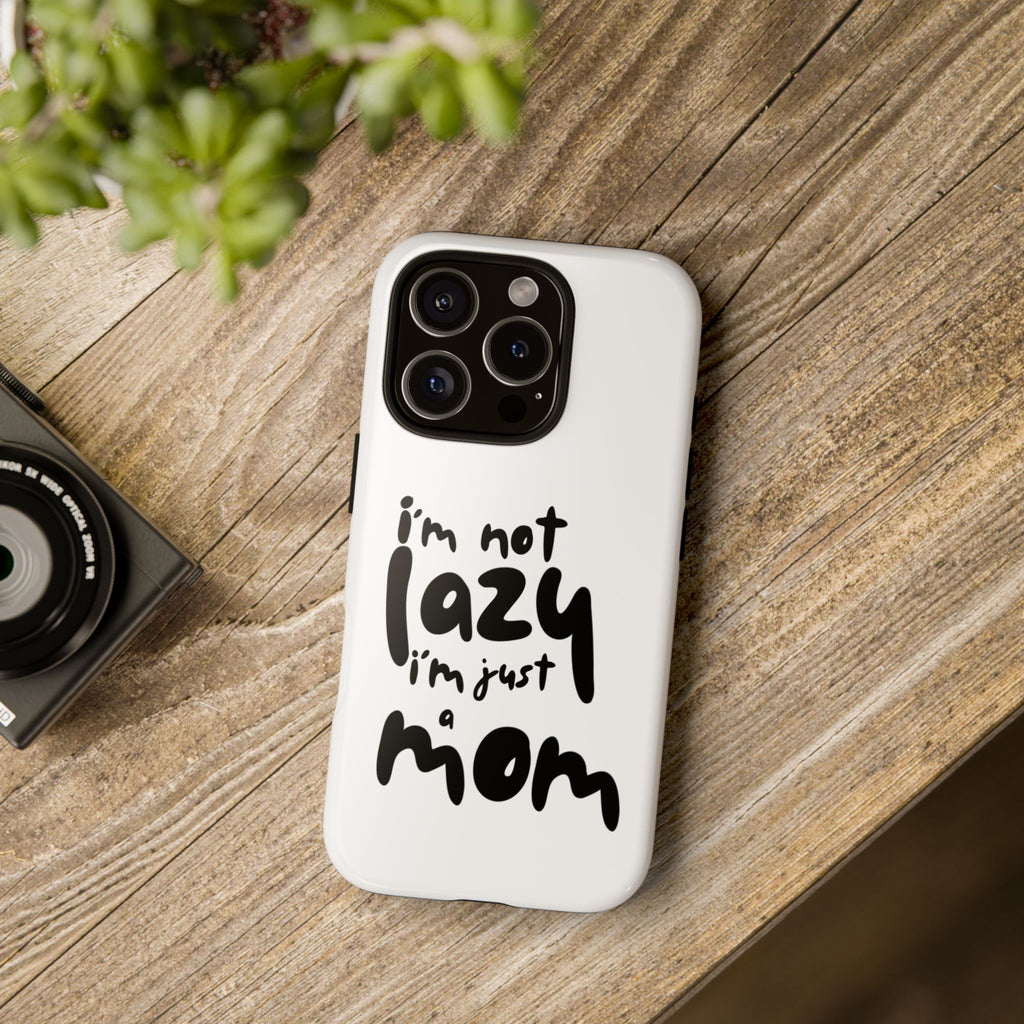 I'm Not Lazy, I'm Just a Mom Phone Case — Cute Protective Phone Cover for Moms (iPhone & Android)