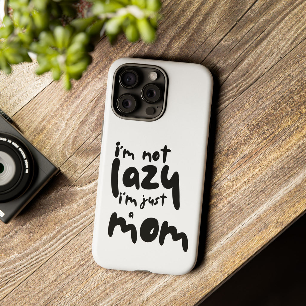 I'm Not Lazy, I'm Just a Mom Phone Case — Cute Protective Phone Cover for Moms (iPhone & Android)
