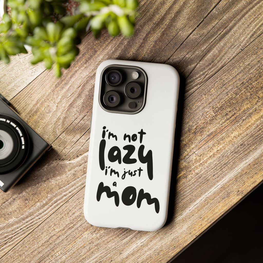 I'm Not Lazy, I'm Just a Mom Phone Case — Cute Protective Phone Cover for Moms (iPhone & Android)