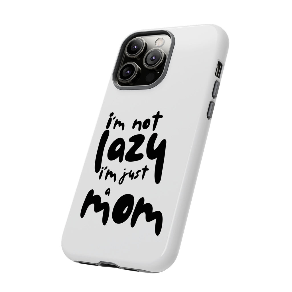 I'm Not Lazy, I'm Just a Mom Phone Case — Cute Protective Phone Cover for Moms (iPhone & Android)