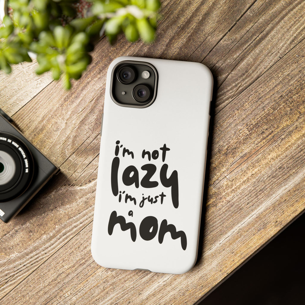 I'm Not Lazy, I'm Just a Mom Phone Case — Cute Protective Phone Cover for Moms (iPhone & Android)